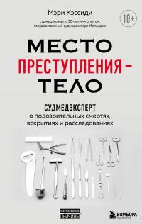 Книга « Место преступления – тело. Судмедэксперт о подозрительных смертях, вскрытиях и расследованиях » - читать онлайн