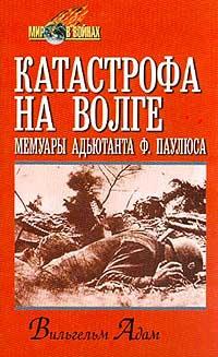 Катастрофа на Волге: Мемуары адъютанта Ф. Паулюса