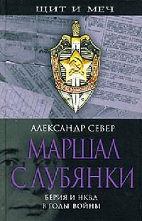 Маршал с Лубянки. Берия и НКВД в годы войны