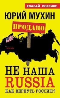 Не наша Russia. Как вернуть Россию?