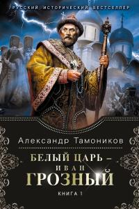 Белый царь - Иван Грозный. Книга 1